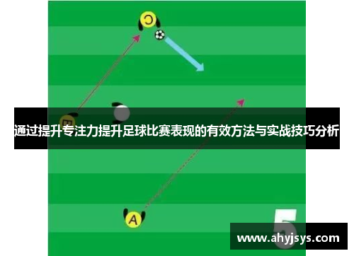 通过提升专注力提升足球比赛表现的有效方法与实战技巧分析