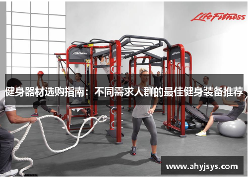 健身器材选购指南：不同需求人群的最佳健身装备推荐
