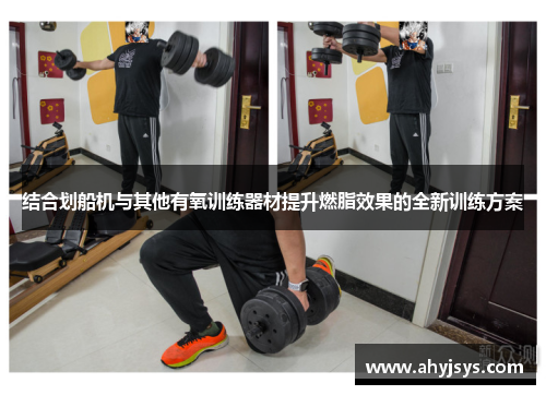 结合划船机与其他有氧训练器材提升燃脂效果的全新训练方案
