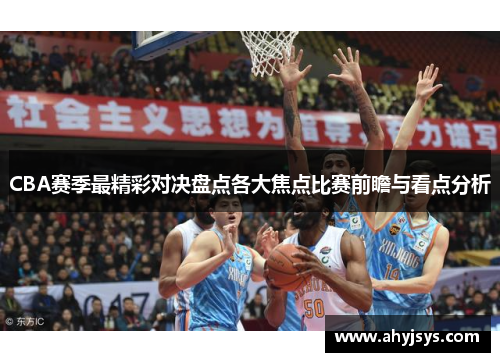 CBA赛季最精彩对决盘点各大焦点比赛前瞻与看点分析