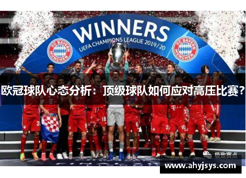 欧冠球队心态分析：顶级球队如何应对高压比赛？